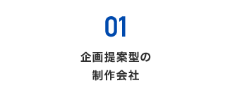 01) 企画提案型の制作会社