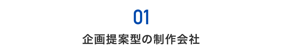 01) 企画提案型の制作会社