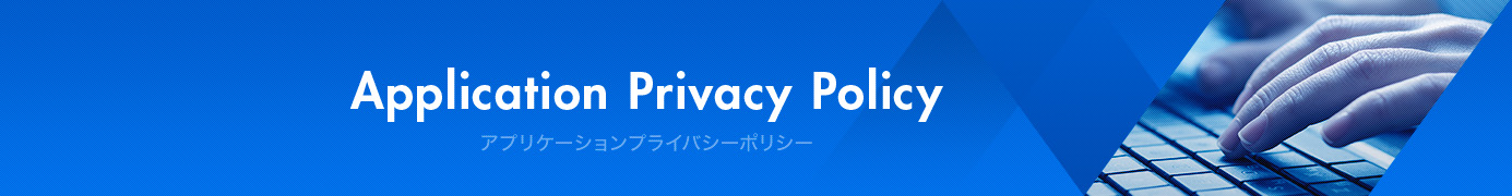 Application Privacy Policy アプリケーションプライバシーポリシー