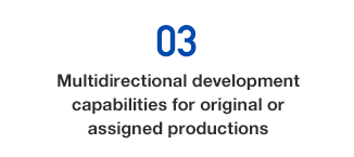03) Multidirectional development capabilities for original or assigned productions
