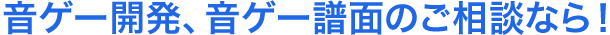 音ゲー開発、音ゲー譜面のご相談なら！