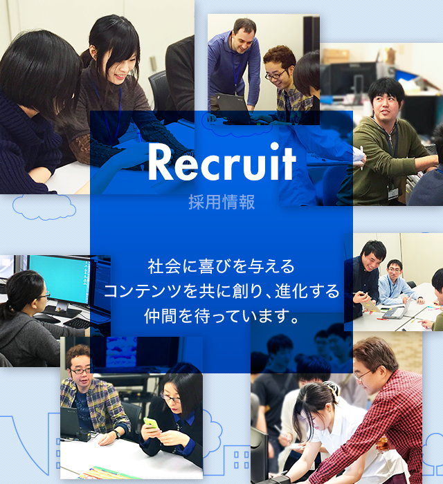 Recruit 採用情報 社会に喜びを与えるコンテンツを共に創り、進化する仲間を待っています。